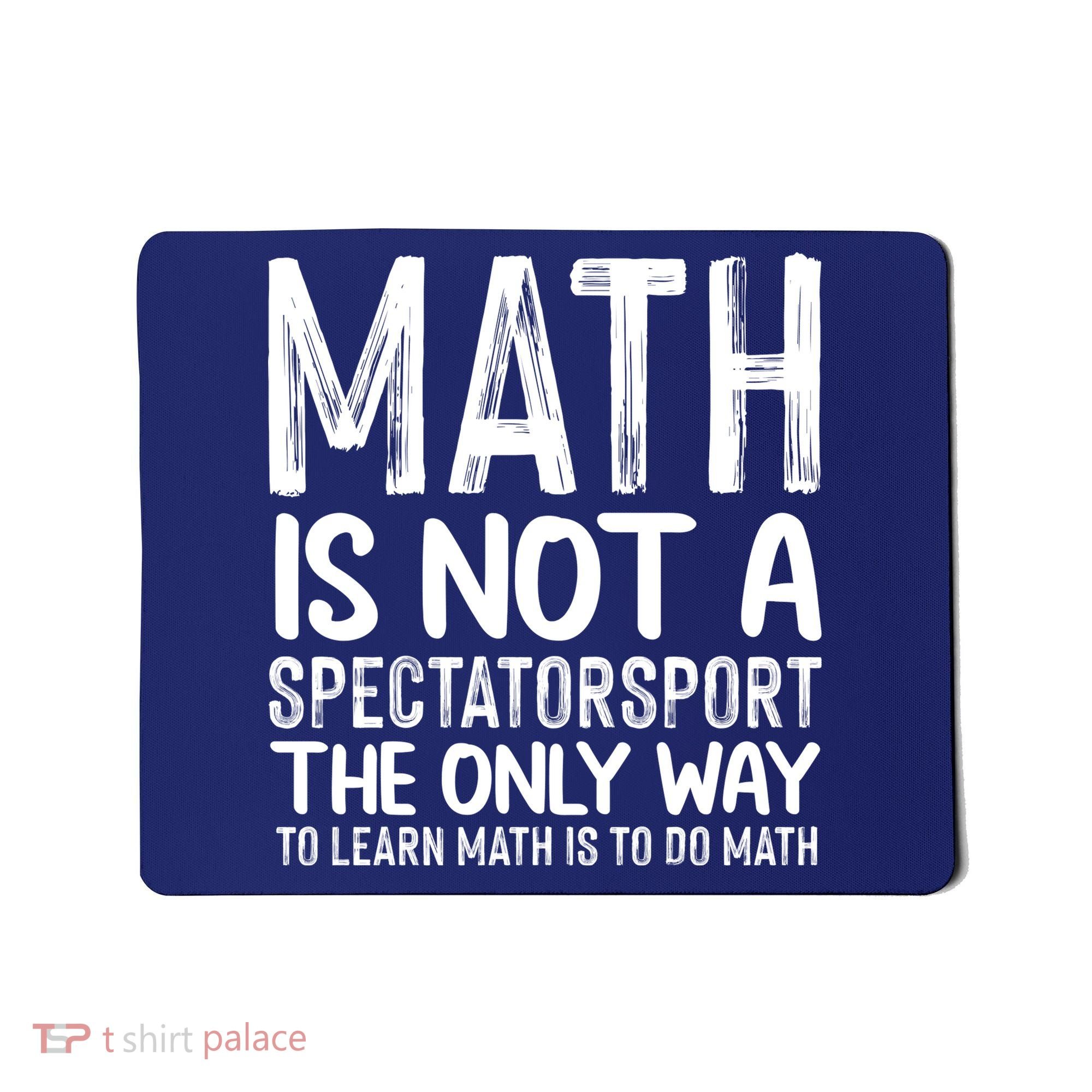 Math Is Not A Spectatorsport The Only Way To Learn To Do Math Funny Mathematics Mousepad