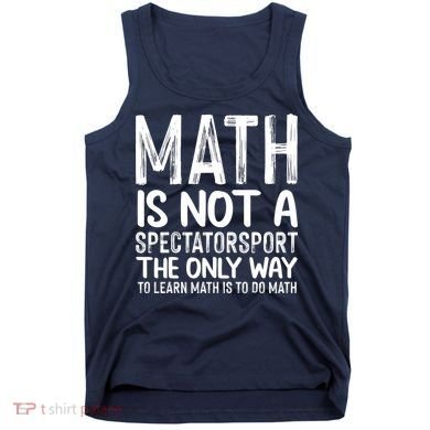 Math Is Not A Spectatorsport The Only Way To Learn To Do Math Funny Mathematics Tank Top