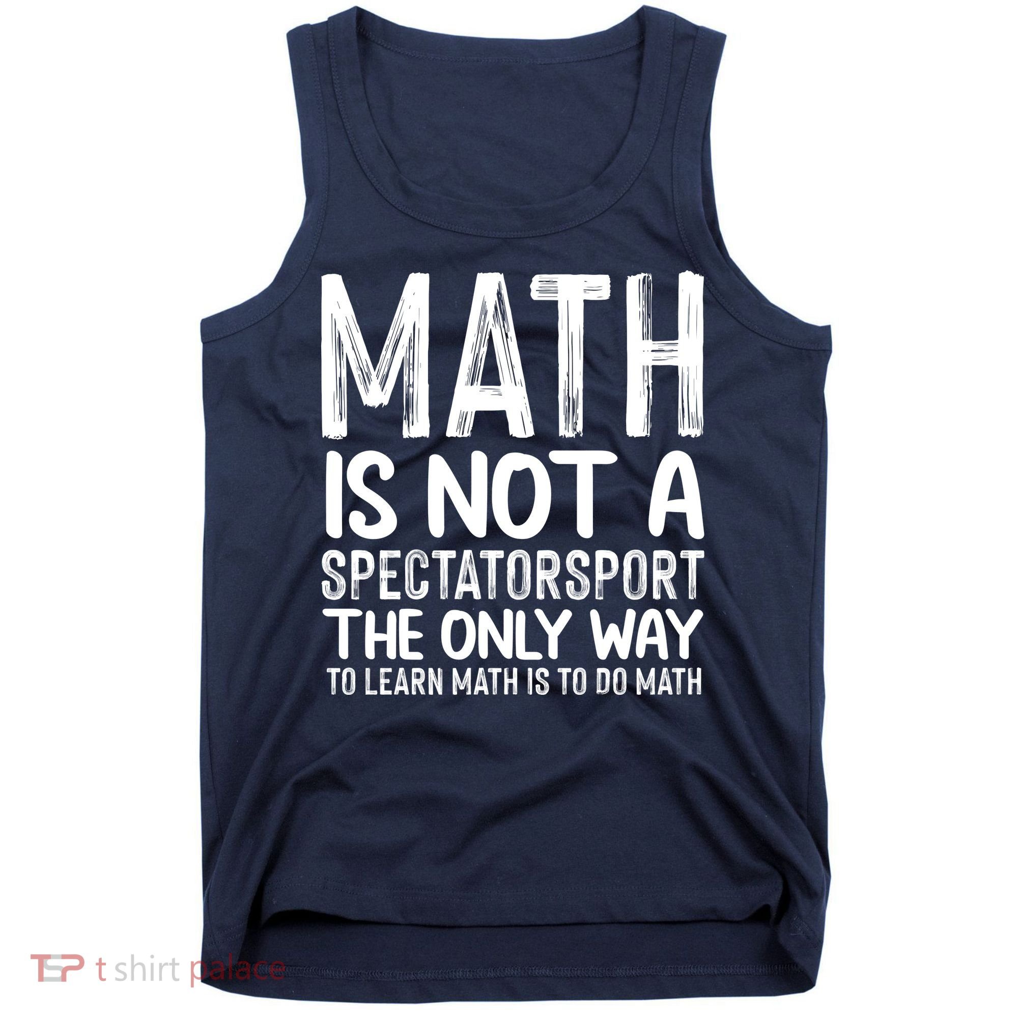 Math Is Not A Spectatorsport The Only Way To Learn To Do Math Funny Mathematics Tank Top