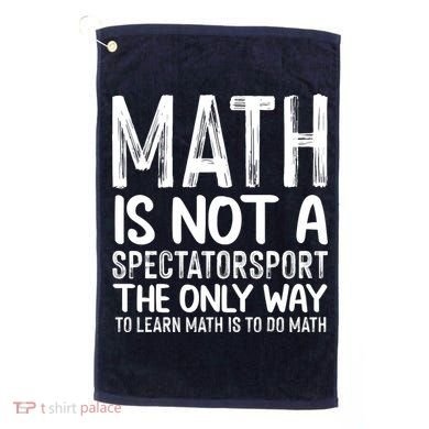 Math Is Not A Spectatorsport The Only Way To Learn To Do Math Funny Mathematics Golf Towel