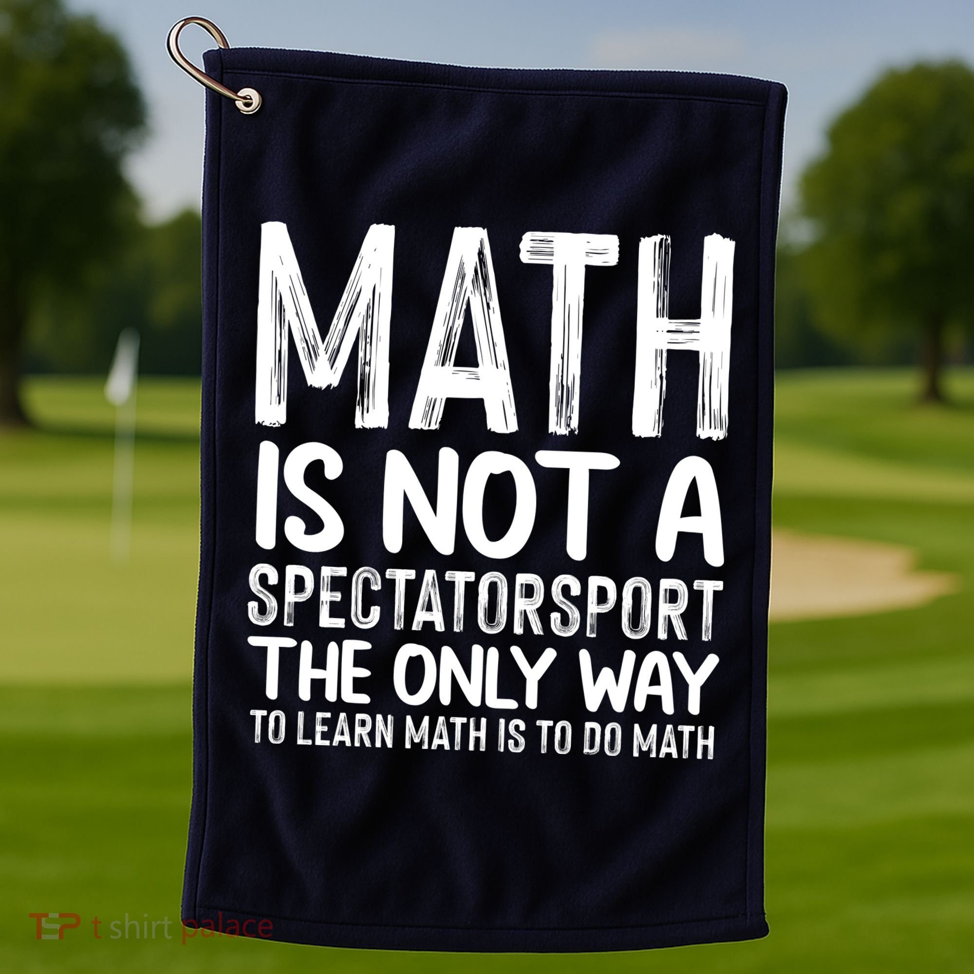 Math Is Not A Spectatorsport The Only Way To Learn To Do Math Funny Mathematics Golf Towel