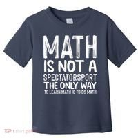 Math Is Not A Spectatorsport The Only Way To Learn To Do Math Funny Mathematics Toddler T-Shirt thumb 0