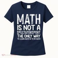 Math Is Not A Spectatorsport The Only Way To Learn To Do Math Funny Mathematics Women's T-Shirt thumb 0