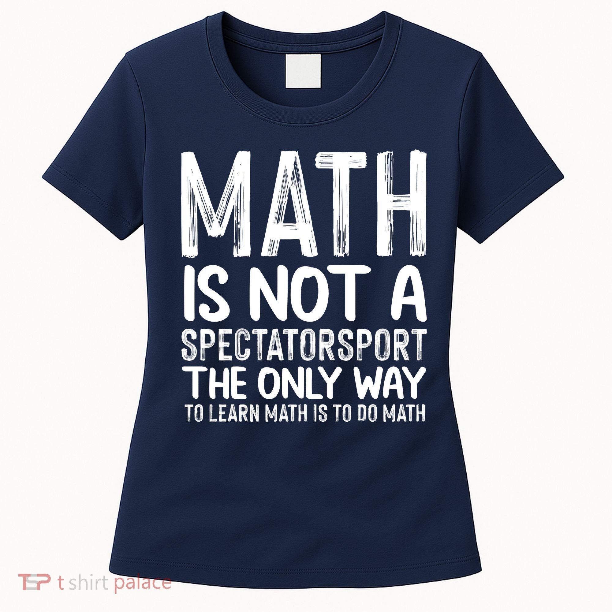 Math Is Not A Spectatorsport The Only Way To Learn To Do Math Funny Mathematics Women's T-Shirt