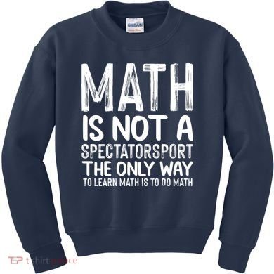 Math Is Not A Spectatorsport The Only Way To Learn To Do Math Funny Mathematics Kids Sweatshirt