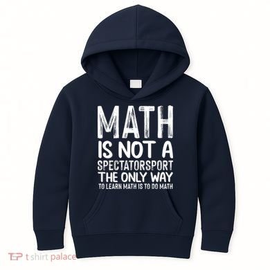 Math Is Not A Spectatorsport The Only Way To Learn To Do Math Funny Mathematics Kids Hoodie
