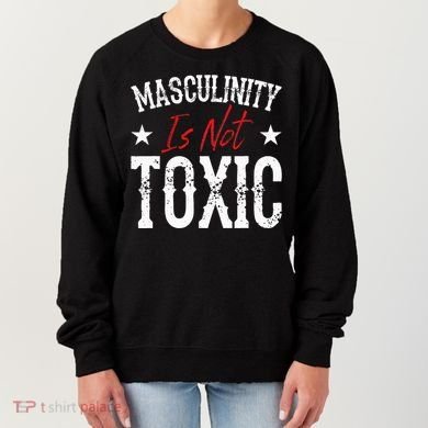 Masculinity Is Not Toxic Women's Sweatshirt
