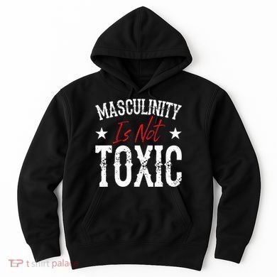 Masculinity Is Not Toxic Hoodie