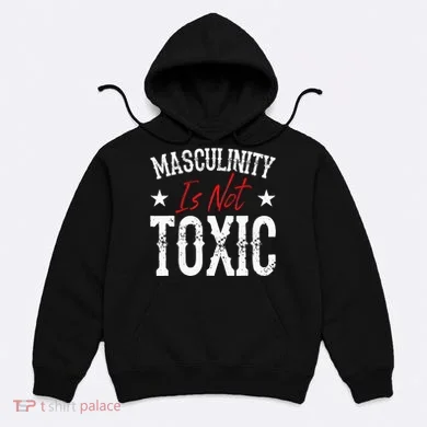 Masculinity Is Not Toxic Hoodie