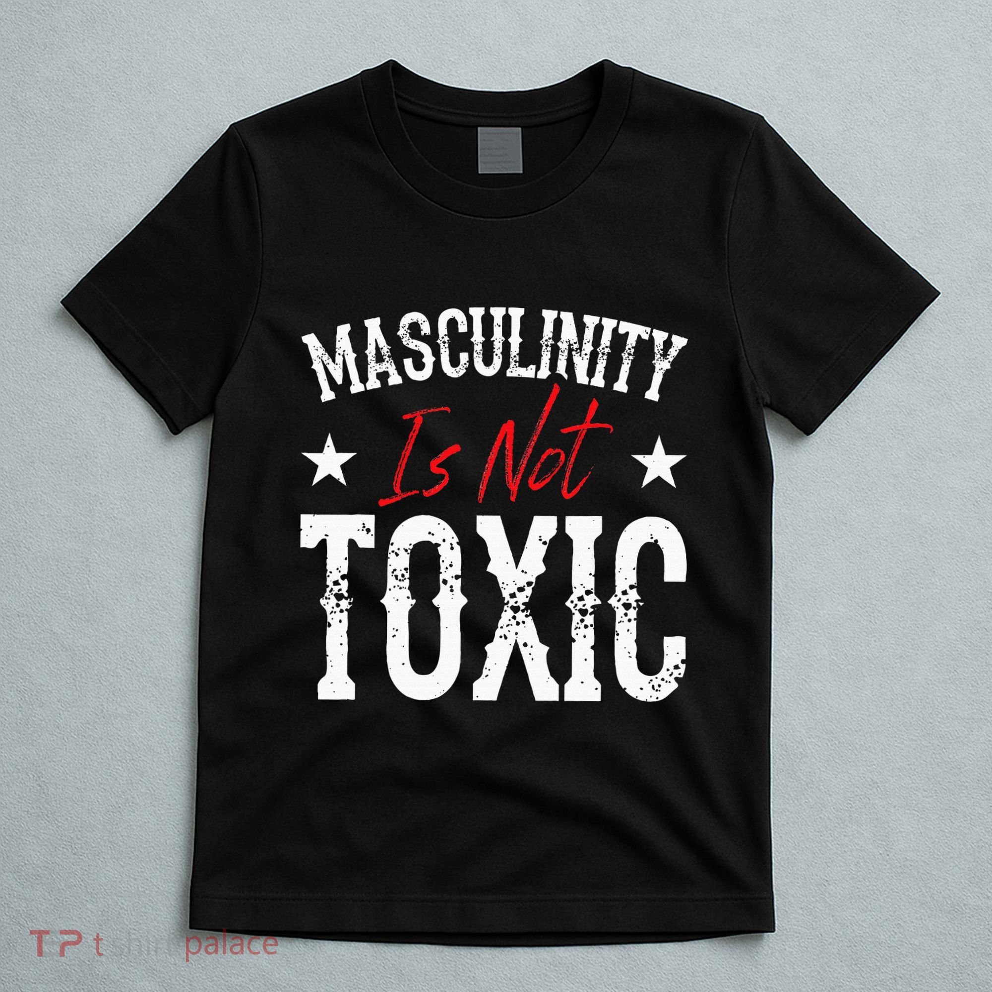 Masculinity Is Not Toxic T-Shirt