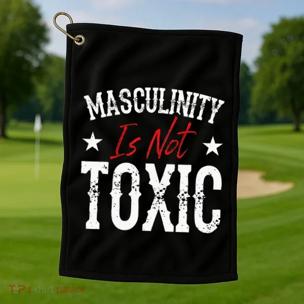 Masculinity Is Not Toxic Golf Towel