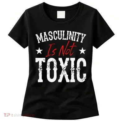 Masculinity Is Not Toxic Women's T-Shirt