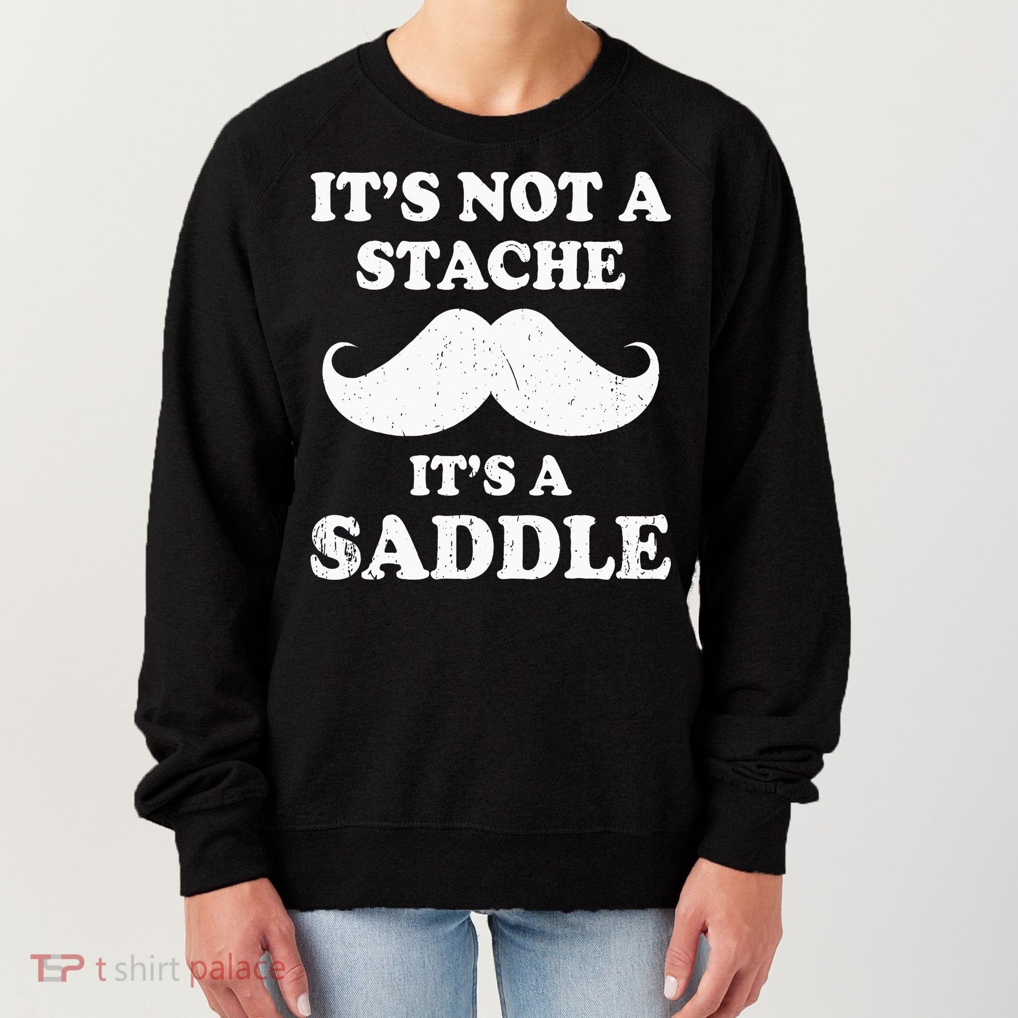 Mustache ItS Not A Stache ItS A Saddle Moustache Ride Women's Sweatshirt