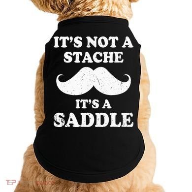 Mustache ItS Not A Stache ItS A Saddle Moustache Ride Doggie Tank