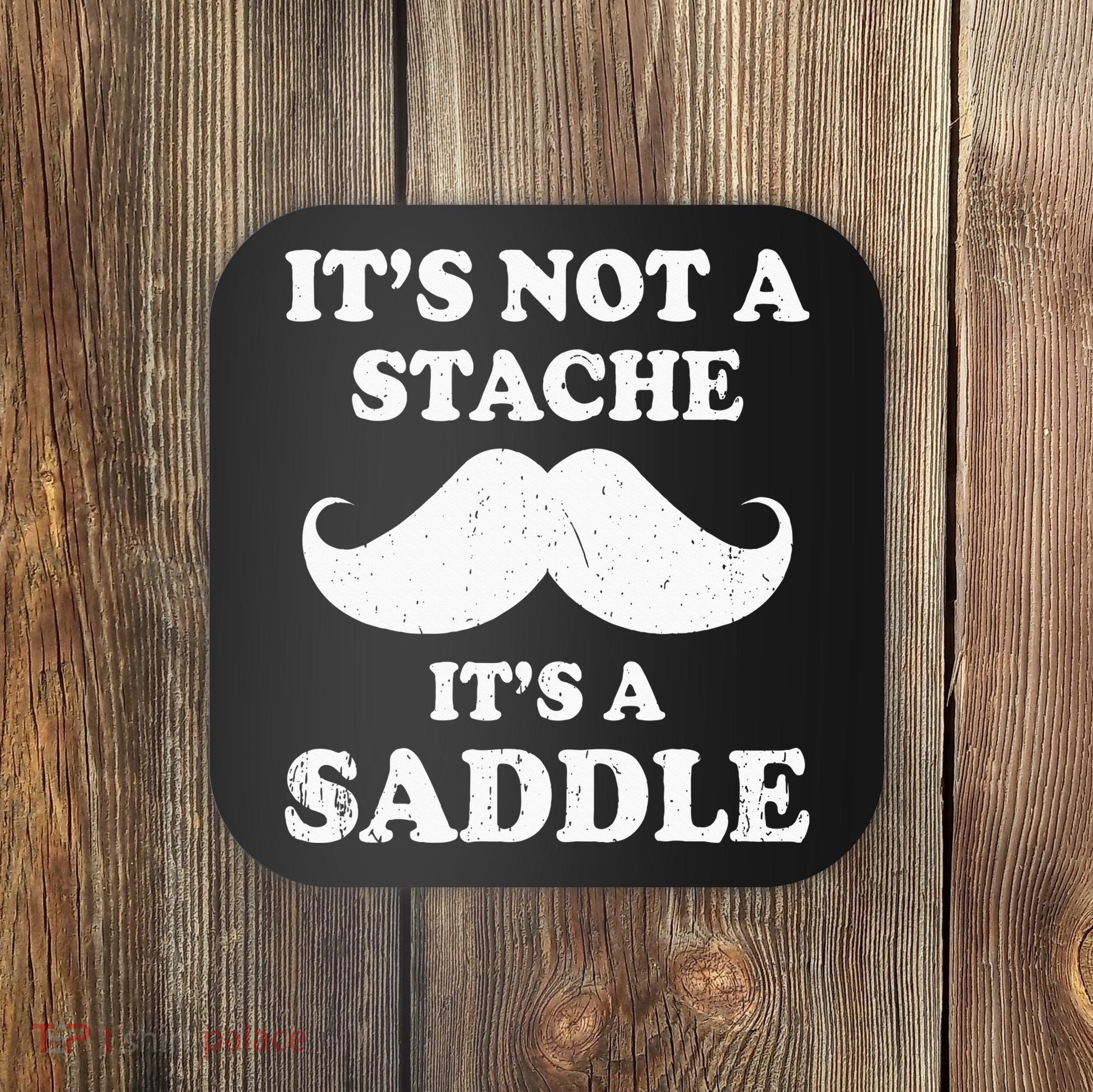 Mustache ItS Not A Stache ItS A Saddle Moustache Ride Coaster