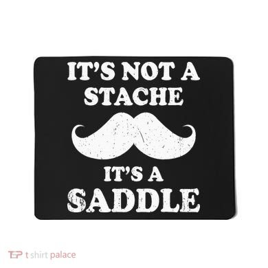 Mustache ItS Not A Stache ItS A Saddle Moustache Ride Mousepad