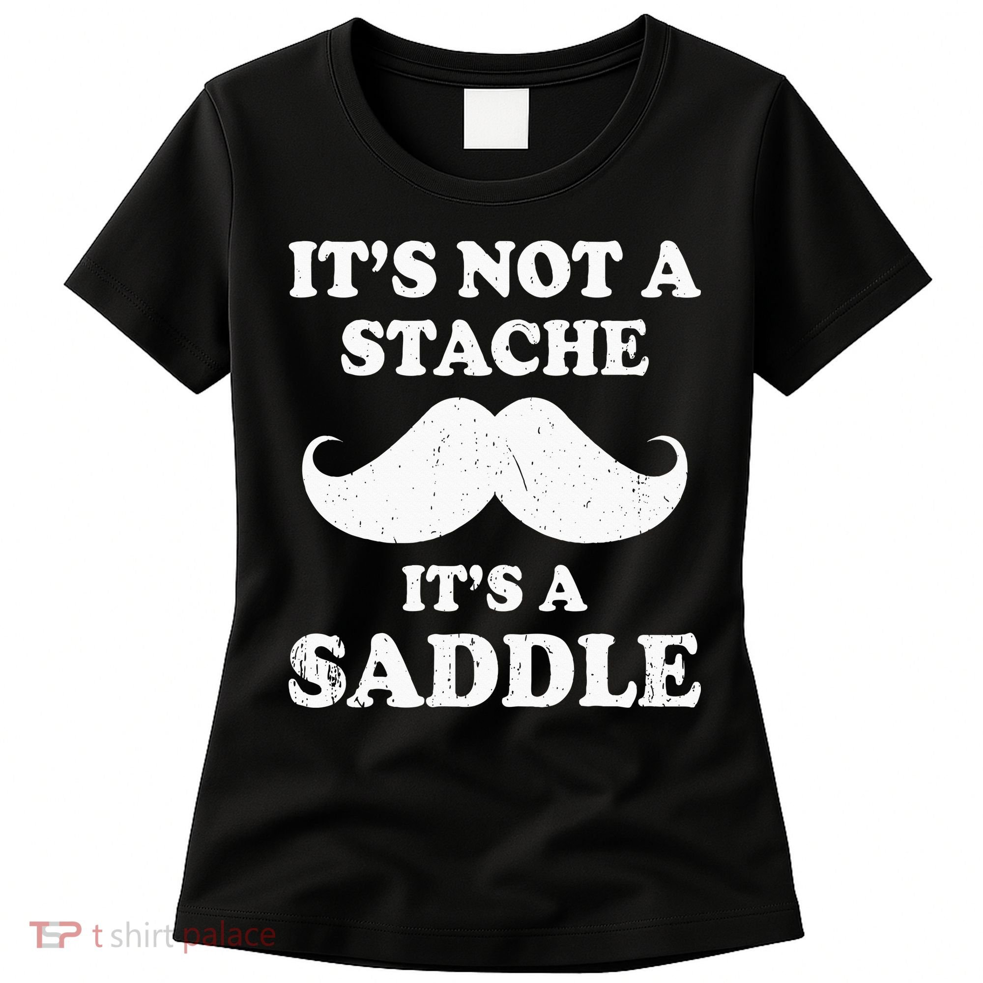 Mustache ItS Not A Stache ItS A Saddle Moustache Ride Women's T-Shirt