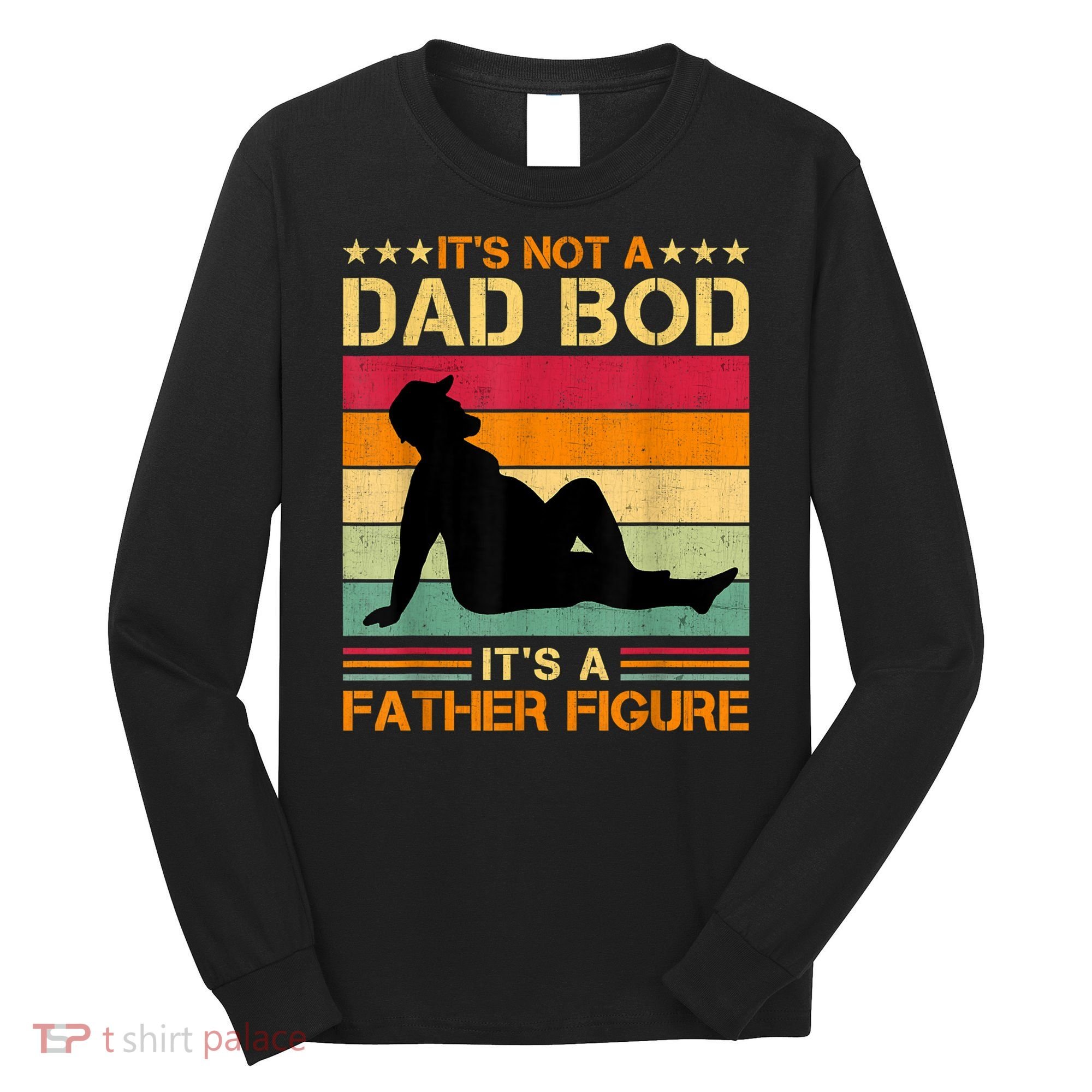 Mens It's Not A Dad Bod It's A Father Figure Father's Day Dad Bod Long Sleeve Shirt