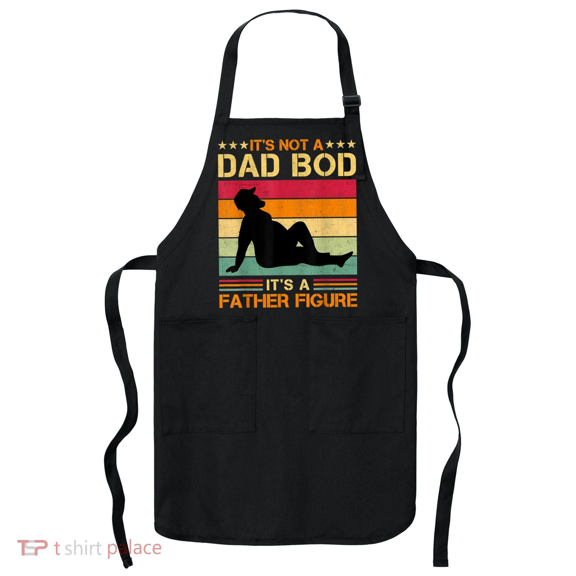 Mens It's Not A Dad Bod It's A Father Figure Father's Day Dad Bod Apron