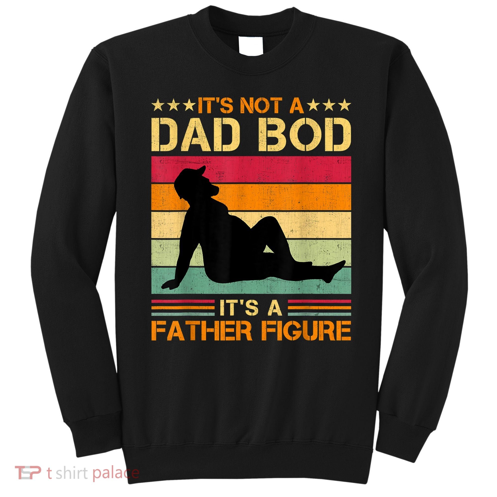 Mens It's Not A Dad Bod It's A Father Figure Father's Day Dad Bod Sweatshirt