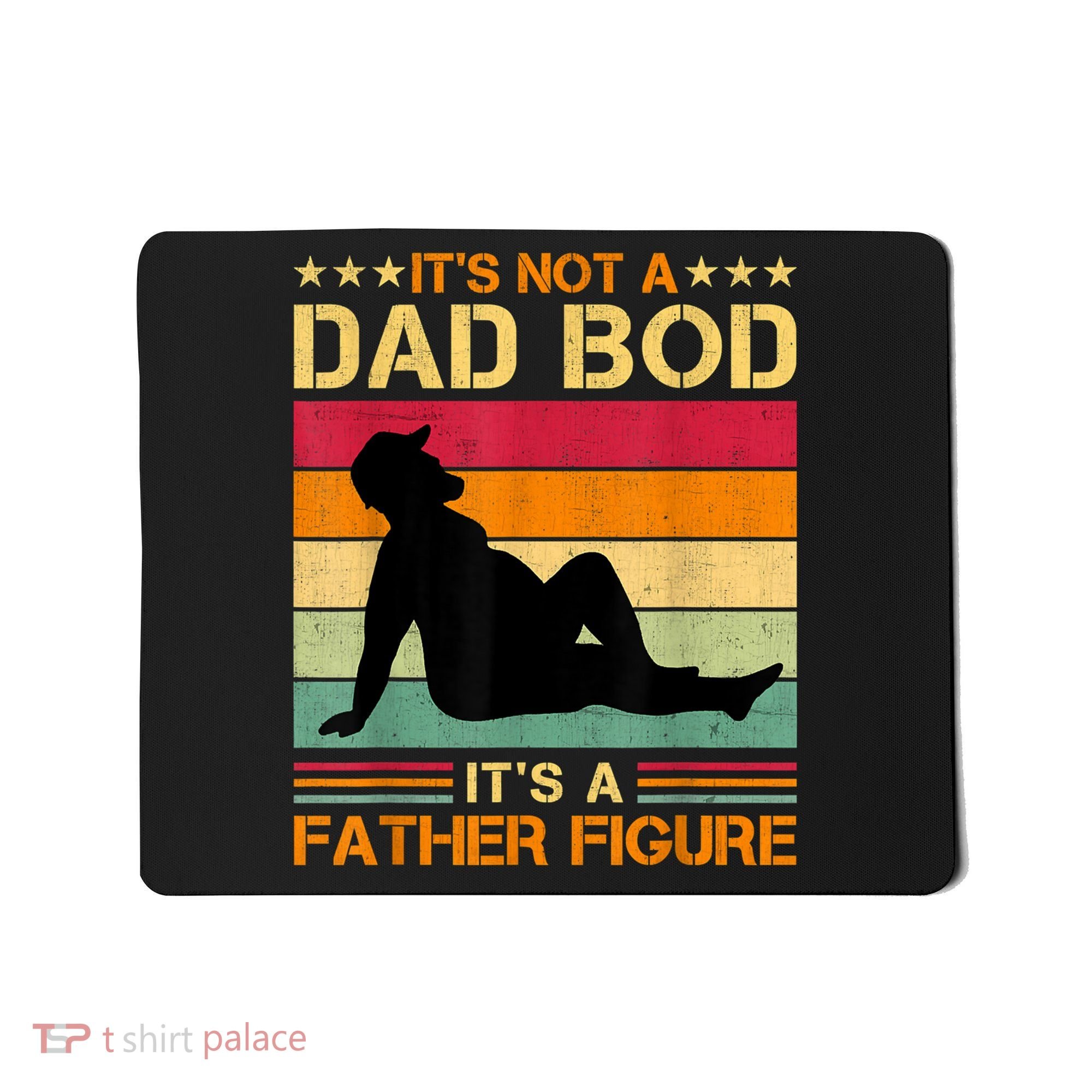 Mens It's Not A Dad Bod It's A Father Figure Father's Day Dad Bod Mousepad