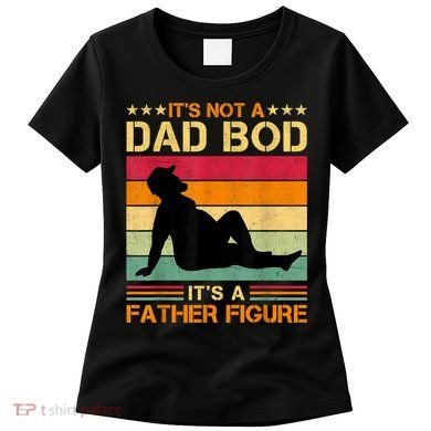 Mens It's Not A Dad Bod It's A Father Figure Father's Day Dad Bod Women's T-Shirt