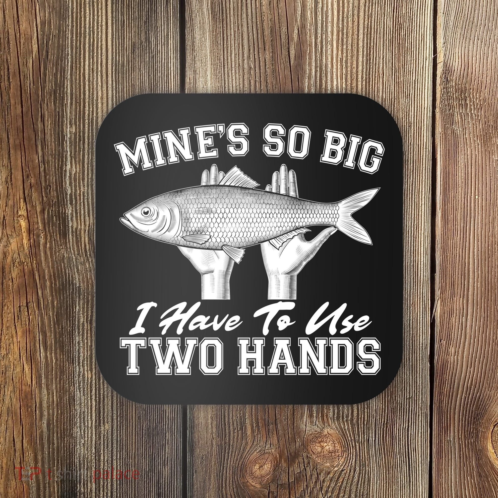Mine's So Big I Have To Use Two Hands Fishing Coaster