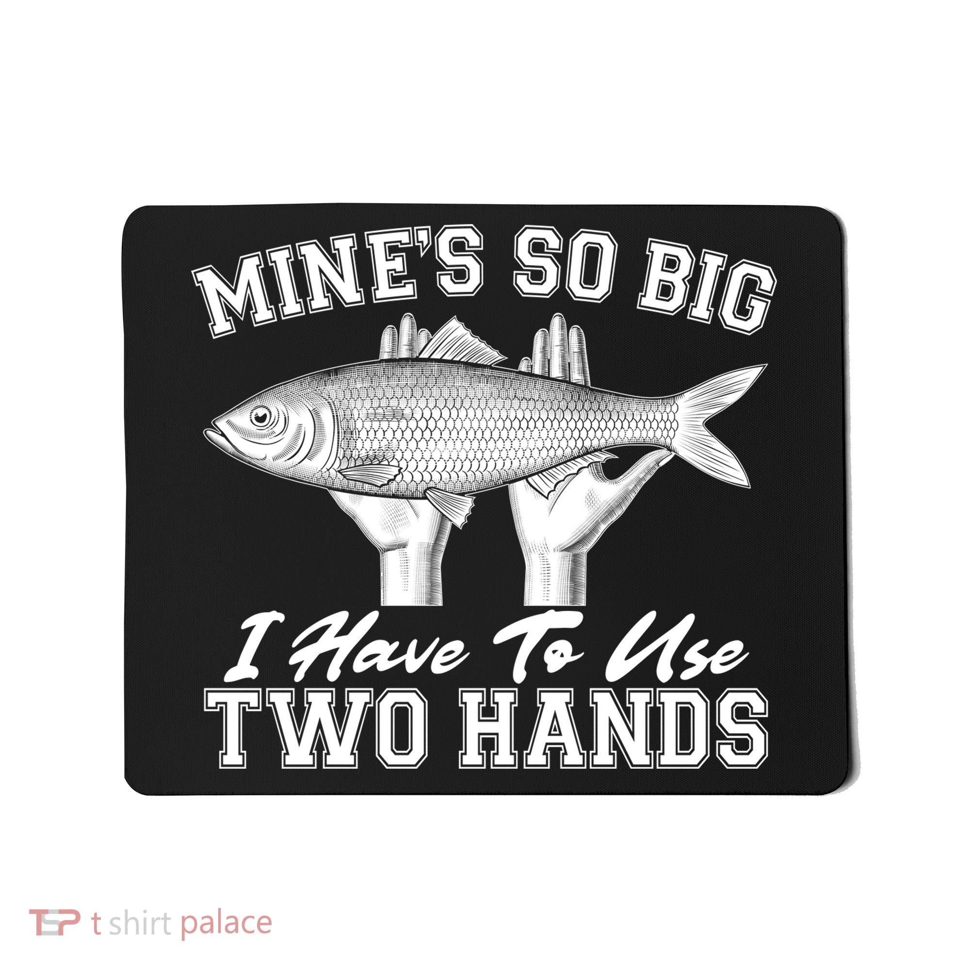 Mine's So Big I Have To Use Two Hands Fishing Mousepad