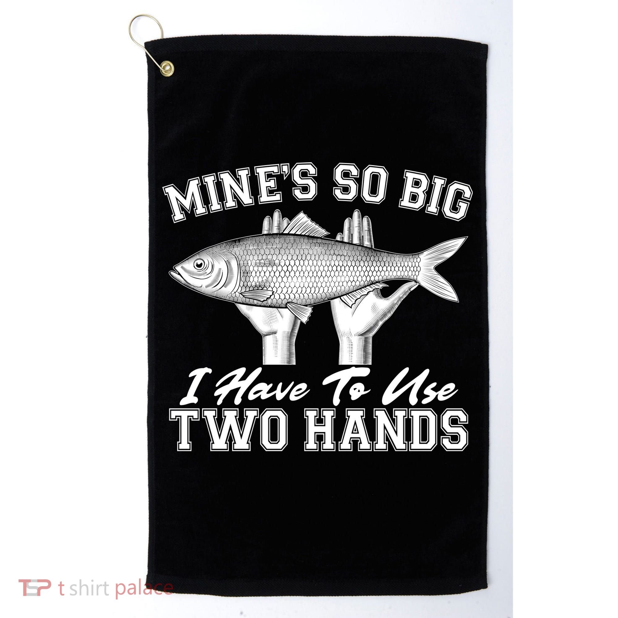 Mine's So Big I Have To Use Two Hands Fishing Golf Towel