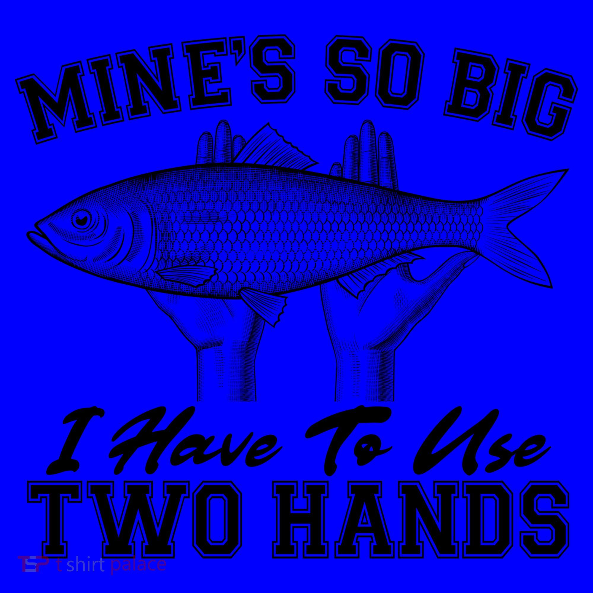 Mine's So Big I Have To Use Two Hands Fishing Coffee Mug