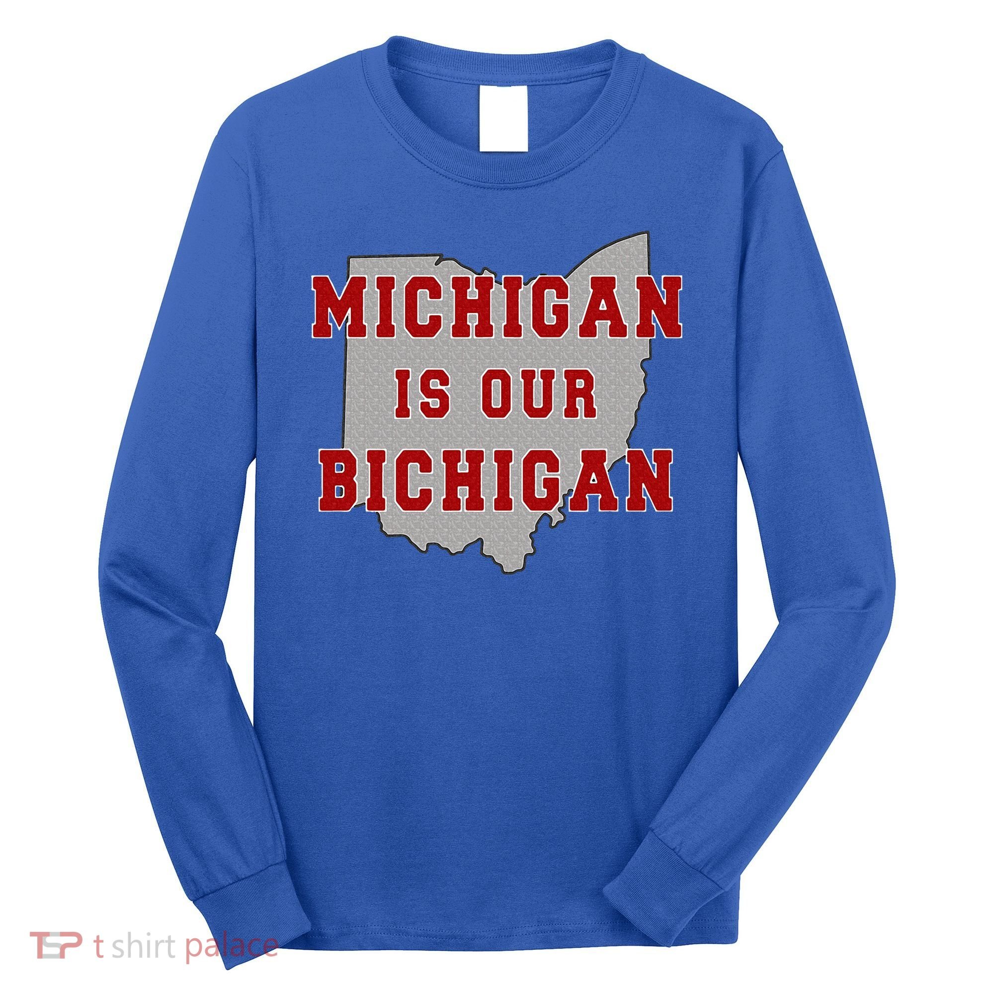 Michigan Is Our Bichigan Funny Ohio  Long Sleeve Shirt