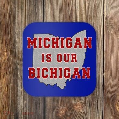 Michigan Is Our Bichigan Funny Ohio  Coaster