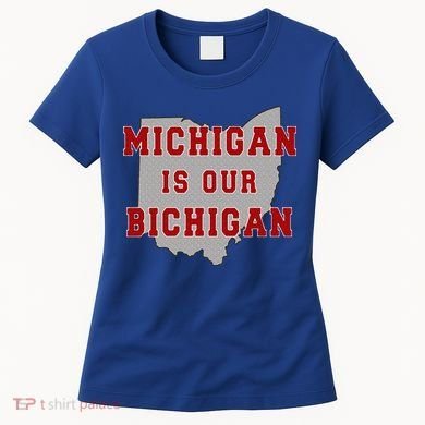 Michigan Is Our Bichigan Funny Ohio  Women's T-Shirt