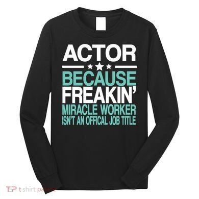 Miracle Worker Actor Job Title Long Sleeve Shirt