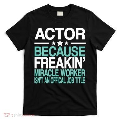 Miracle Worker Actor Job Title T-Shirt