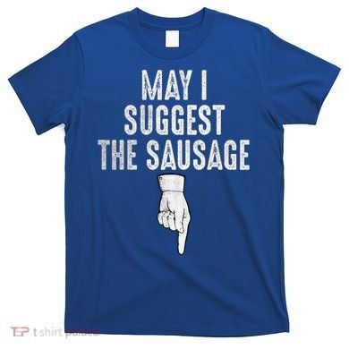 May I Suggest The Sausage T-Shirt