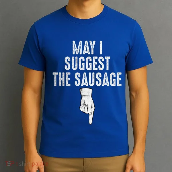 May I Suggest The Sausage T-Shirt