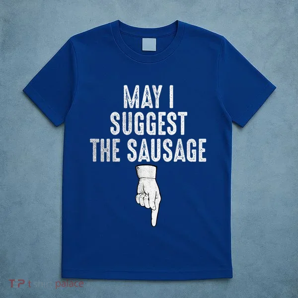 May I Suggest The Sausage T-Shirt