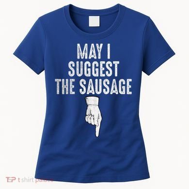 May I Suggest The Sausage Women's T-Shirt