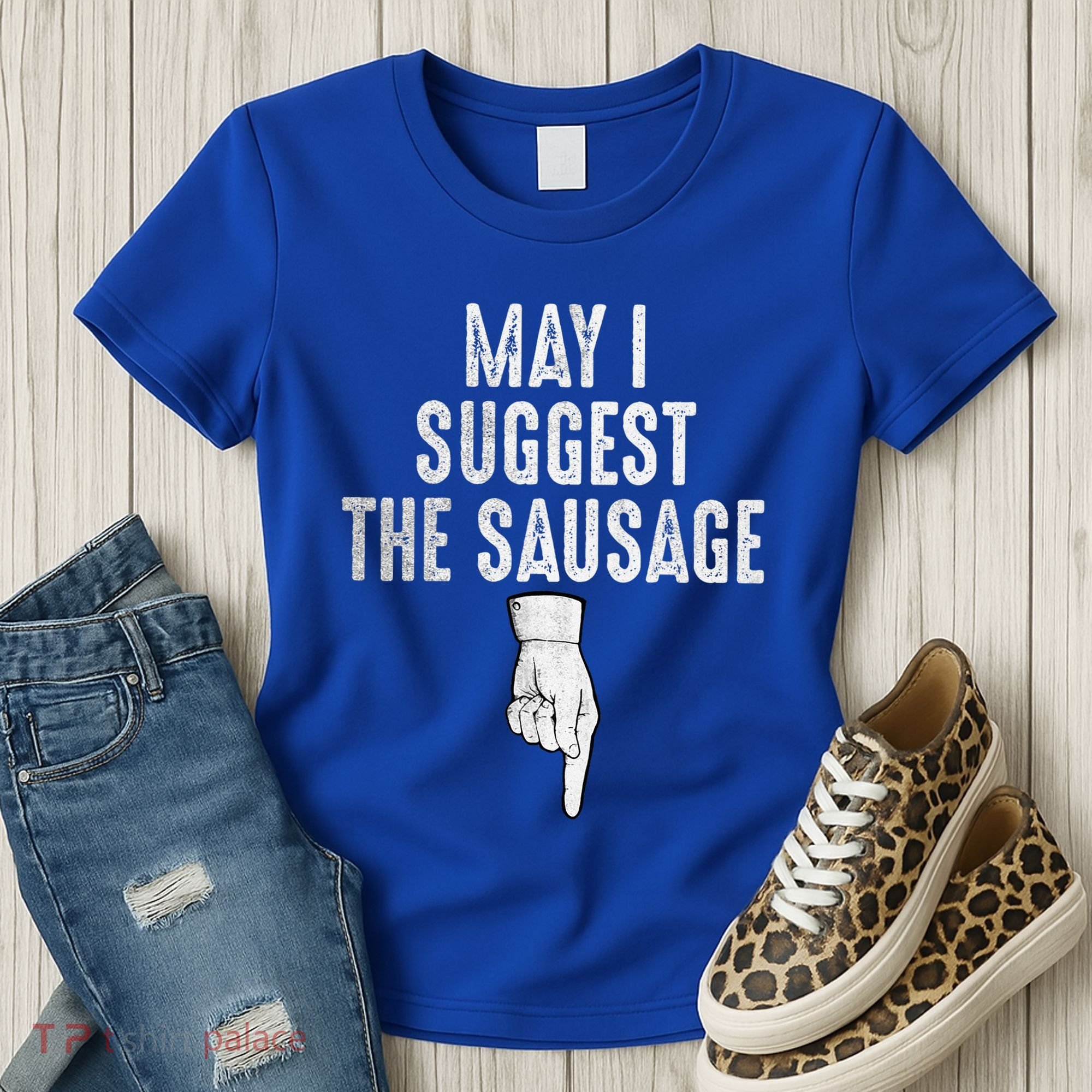 May I Suggest The Sausage Women's T-Shirt