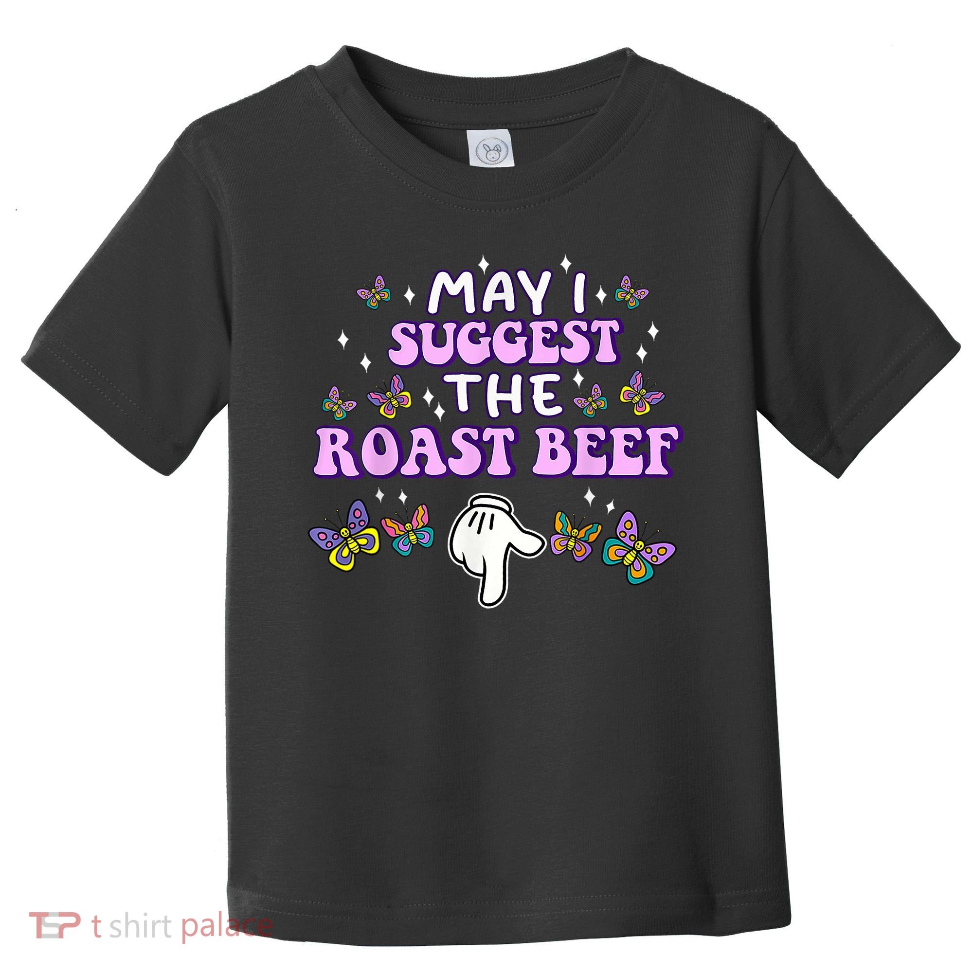May I Suggest The Roast Beef Funny Embarrassing Adult Humor Toddler T-Shirt