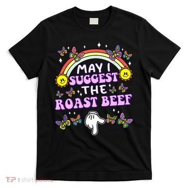 May I Suggest The Roast Beef Funny Embarrassing T-Shirt