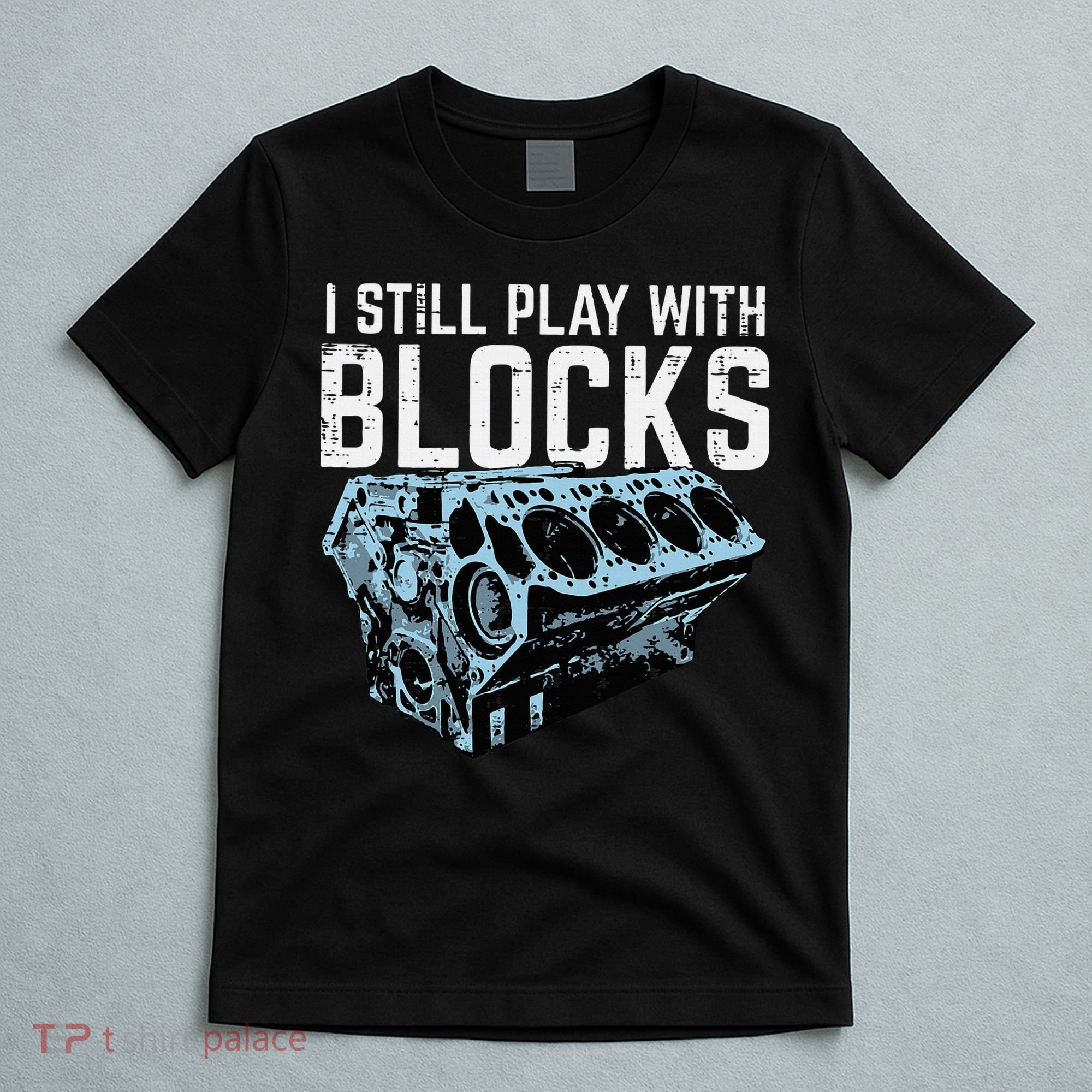 Mechanic I Still Play With Blocks Funny Car Engine T-Shirt