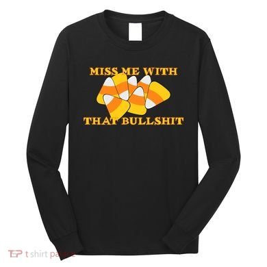 Miss Me With That Bullshit Candy Corn Long Sleeve Shirt