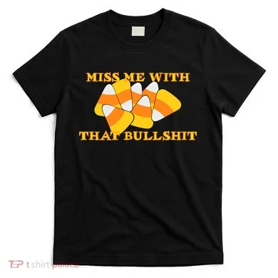 Miss Me With That Bullshit Candy Corn T-Shirt