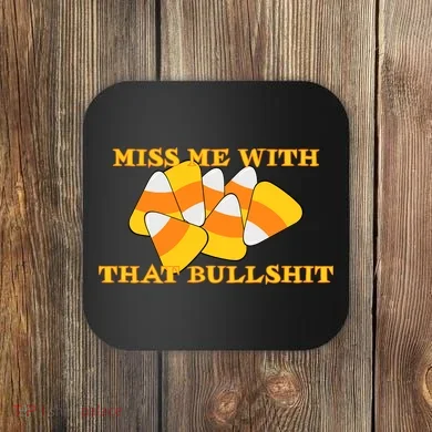Miss Me With That Bullshit Candy Corn Coaster