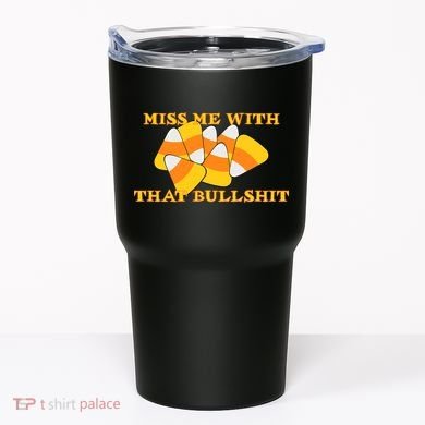 Miss Me With That Bullshit Candy Corn Tumbler