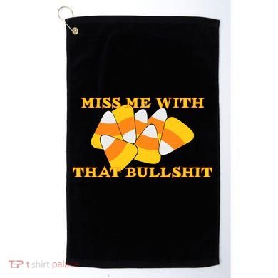 Miss Me With That Bullshit Candy Corn Golf Towel