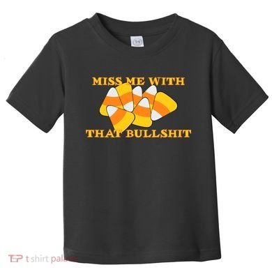 Miss Me With That Bullshit Candy Corn Toddler T-Shirt