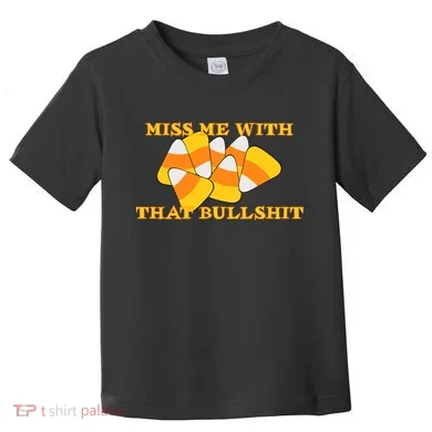 Miss Me With That Bullshit Candy Corn Toddler T-Shirt